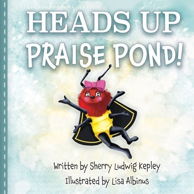 Heads Up Praise Pond! by Kepley, Sherry L.