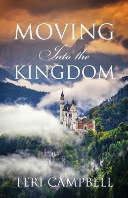 Moving Into The Kingdom by Campbell, Teri