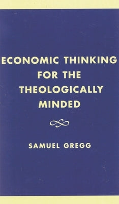 Economic Thinking for the Theologically Minded by Gregg, Samuel