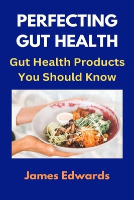 Perfecting Gut Health: Gut Health Products You Should Know by Edwards, James
