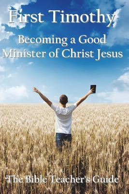 First Timothy: Becoming a Good Minister of Christ Jesus by Brown, Gregory