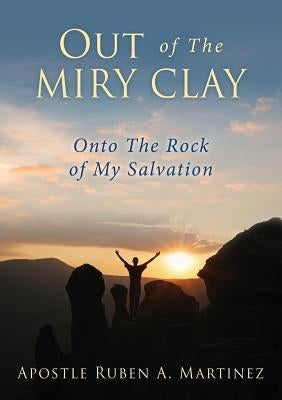 Out of The Miry Clay by Martinez, Apostle Ruben a.