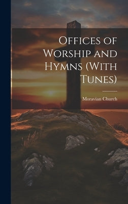 Offices of Worship and Hymns (With Tunes) by Church, Moravian