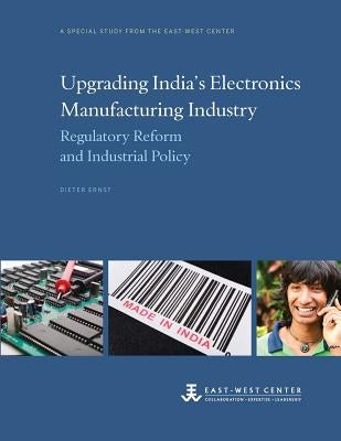 Upgrading India's Electronics Manufacturing Industry: Regulatory Reform and Industrial Policy by Ernst, Dieter