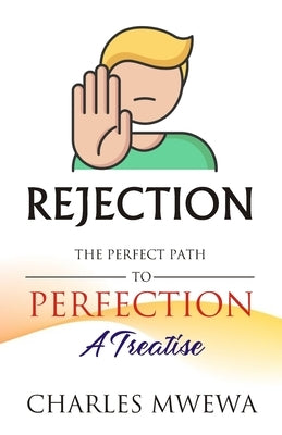 Rejection: The Perfect Path to Perfection, A Treatise by Mwewa, Charles