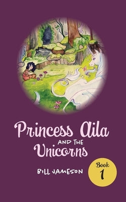 Princess Aila and the Unicorns: Book 1 by Jameson, Bill