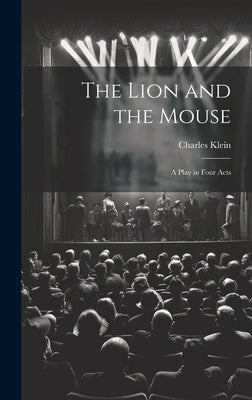 The Lion and the Mouse; a Play in Four Acts by Klein, Charles