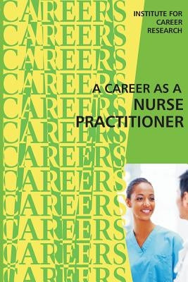 A Career as a Nurse Practitioner by Institute for Career Research