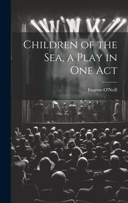 Children of the sea, a Play in one Act by O'Neill, Eugene