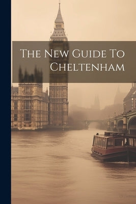 The New Guide To Cheltenham by Anonymous