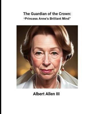 The Guardian of the Crown: Princess Anne's Brilliant Mind by , Aa, III