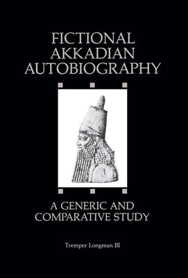 Fictional Akkadian Autobiography: A Generic & Comparative Study by Longman III, Tremper