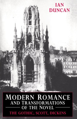 Modern Romance and Transformations of the Novel: The Gothic, Scott, Dickens by Duncan, Ian