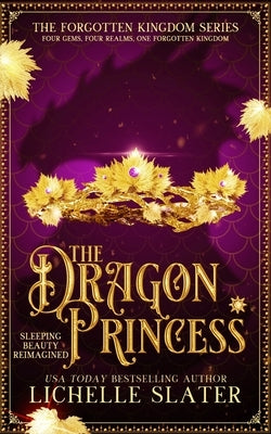 The Dragon Princess: Sleeping Beauty Reimagined by Slater, Lichelle