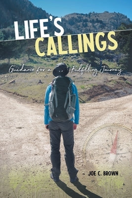 Life's Callings: Guidance for a Fulfilling Journey by Brown, Joe C.