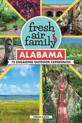 Fresh Air Family: Alabama: 75 Engaging Outdoor Experiences by Gates, Verna