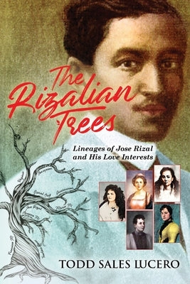 The Rizalian Trees: Lineages of Jose Rizal and His Love Interests by Lucero, Todd Sales