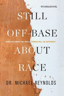 Still Off-Base About Race - STUDY GUIDE: When We Know the Truth, Things Will Be Different by Reynolds, Michael D.