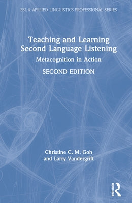 Teaching and Learning Second Language Listening: Metacognition in Action by Goh, Christine C. M.