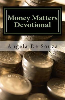 Money Matters Devotional: 30 Days to Financial Freedom by De Souza, Angela