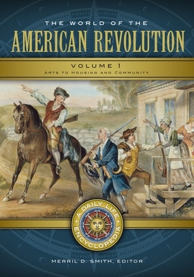 The World of the American Revolution: A Daily Life Encyclopedia [2 Volumes] by Smith, Merril D.