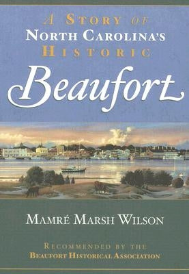 A Story of North Carolina's Historic Beaufort by Wilson, Mamré Marsh