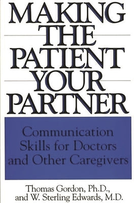 Making the Patient Your Partner: Communication Skills for Doctors and Other Caregivers by Edwards, W. Sterling