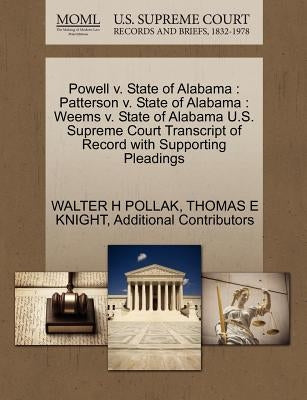 Powell v. State of Alabama: Patterson v. State of Alabama: Weems v. State of Alabama U.S. Supreme Court Transcript of Record with Supporting Plead by Pollak, Walter H.