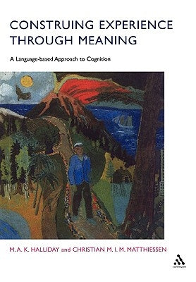 Construing Experience Through Meaning: A Language-Based Approach to Cognition by Halliday, M. a. K.
