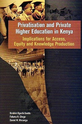 Privatisation and Private Higher Education in Kenya. Implications for Access, Equity and Knowledge Production by Oanda, Ibrahim Ogachi