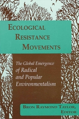 Ecological Resistance Movements: The Global Emergence of Radical and Popular Environmentalism by Taylor, Bron Raymond