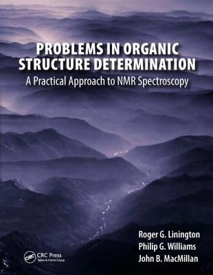 Problems in Organic Structure Determination: A Practical Approach to NMR Spectroscopy by Linington, Roger G.