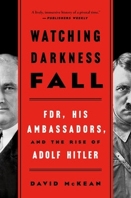 Watching Darkness Fall: Fdr, His Ambassadors, and the Rise of Adolf Hitler by McKean, David