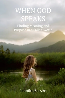 When God Speaks: Finding Meaning and Purpose in a Fallen World by Bessire, Jennifer
