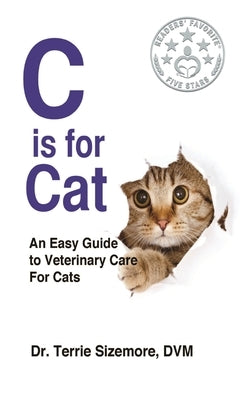C is For Cat: An Easy Guide to Veterinary Care for Cats by Sizemore, Terrie