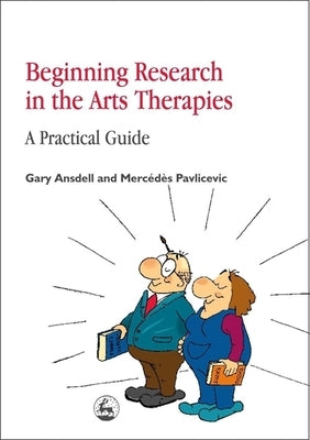 Beginning Research in the Arts Therapies: A Practical Guide by Ansdell, Gary