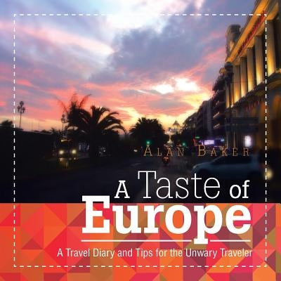 A Taste of Europe: A Travel Diary and Tips for the Unwary Traveler. by Baker, Alan