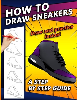 How To Draw Sneakers: A Step by Step Sneaker and Shoe themed Drawing Book For Adults, Teens, and Kids by Press, Sketchpert