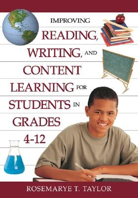 Improving Reading, Writing, and Content Learning for Students in Grades 4-12 by Taylor, Rosemarye T.