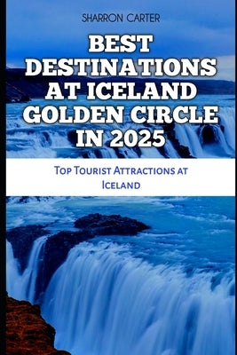 Best Destinations at Iceland Golden Circle in 2025: Top Tourist Attractions at Iceland by Carter, Sharron