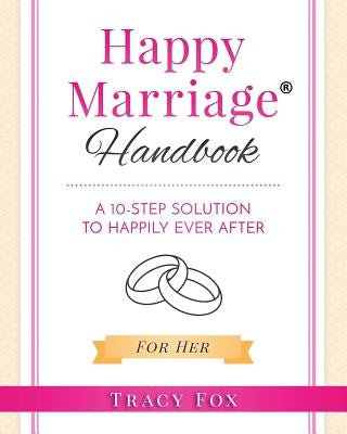 Happy Marriage Handbook For Her: A 10-Step Solution To Happily Ever After by Fox, Tracy