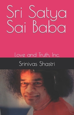 Sri Satya Sai Baba: Love and Truth, Inc. by Shastri, Srinivas