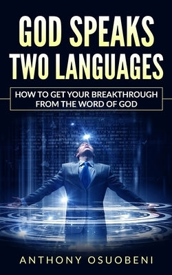 God Speaks Two Languages: How To Get Your Breakthrough From The Word Of God by Osuobeni, Anthony