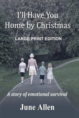 I'll Have you Home by Christmas: Large Print: A story of emotional survival by Allen, June