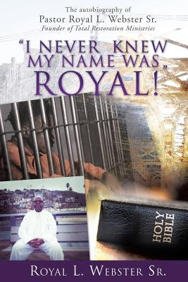 "I Never Knew My Name Was Royal !" by Webster, Royal L., Sr.