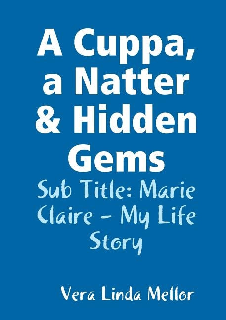 A Cuppa, a Natter & Hidden Gems: Marie Claire - My Life Story by Mellor, Vera Linda
