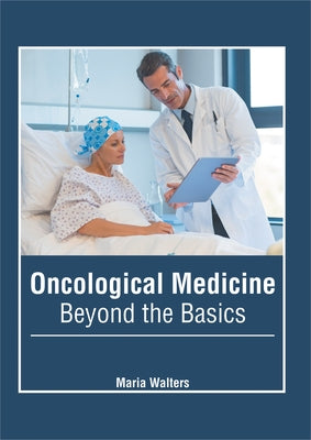 Oncological Medicine: Beyond the Basics by Walters, Maria
