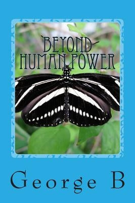Beyond Human Power: Step Six and Step Seven by B, George