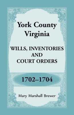 York County, Virginia Wills, Inventories and Court Orders, 1702-1704 by Brewer, Mary
