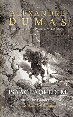 Isaac Laquedem: A Tale of the Wandering Jew: Volume I: The Wandering Jew by Jackson, Paul T. M.